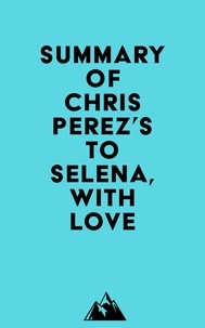  Everest Media - Summary of Chris Perez's To Selena, with Love.