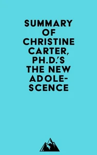 Summary of Christine Carter, Ph.D.'s The New Adolescence
