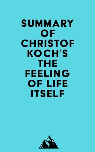  Everest Media - Summary of Christof Koch's The Feeling of Life Itself.