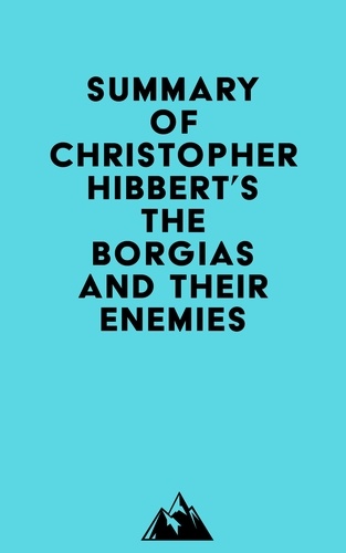  Everest Media - Summary of Christopher Hibbert's The Borgias and Their Enemies.
