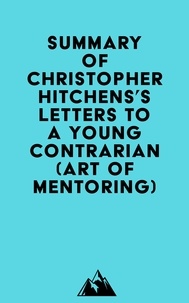  Everest Media - Summary of Christopher Hitchens's Letters to a Young Contrarian (Art of Mentoring).