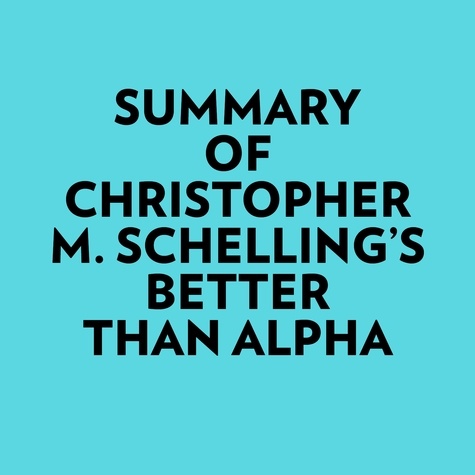  Everest Media et  AI Marcus - Summary of Christopher M. Schelling's Better than Alpha.