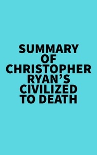  Everest Media - Summary of Christopher Ryan's Civilized to Death.