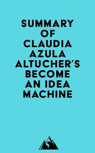  Everest Media - Summary of Claudia Azula Altucher's Become An Idea Machine.