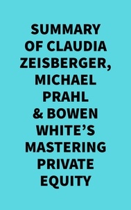 Everest Media - Summary of  Claudia Zeisberger, Michael Prahl &amp; Bowen White's Mastering Private Equity.