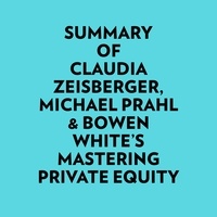  Everest Media et  AI Marcus - Summary of Claudia Zeisberger, Michael Prahl & Bowen White's Mastering Private Equity.