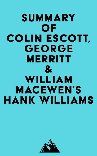  Everest Media - Summary of Colin Escott, George Merritt &amp; William MacEwen's Hank Williams.