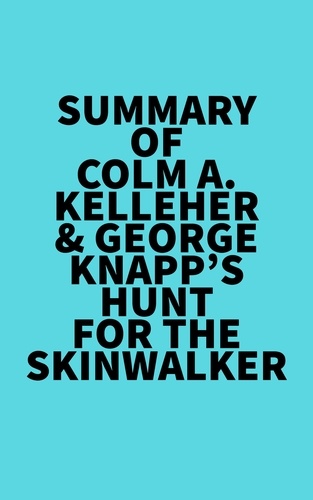  Everest Media - Summary of Colm A. Kelleher &amp; George Knapp's Hunt for the Skinwalker.