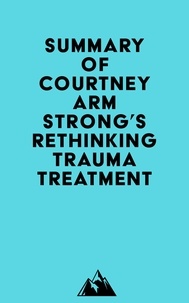  Everest Media - Summary of Courtney Armstrong's Rethinking Trauma Treatment.