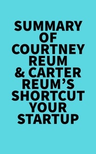  Everest Media - Summary of Courtney Reum &amp; Carter Reum's Shortcut Your Startup.