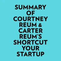 Summary of Courtney Reum &amp; Carter Reum's Shortcut Your Startup