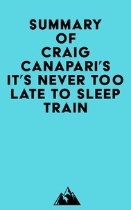 Téléchargement de livres complets Summary of Craig Canapari's It's Never Too Late to Sleep Train