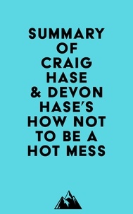  Everest Media - Summary of Craig Hase &amp; Devon Hase's How Not to Be a Hot Mess.