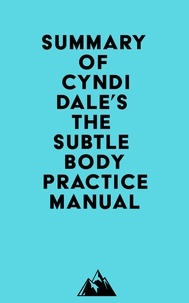  Everest Media - Summary of Cyndi Dale's The Subtle Body Practice Manual.