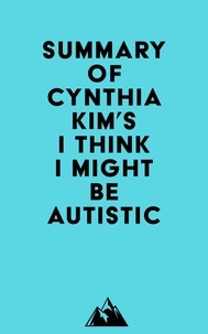  Everest Media - Summary of Cynthia Kim's I Think I Might Be Autistic.