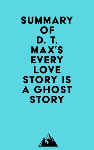  Everest Media - Summary of D. T. Max's Every Love Story Is a Ghost Story.