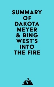  Everest Media - Summary of Dakota Meyer &amp; Bing West's Into the Fire.
