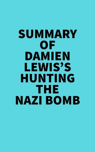  Everest Media - Summary of Damien Lewis's Hunting The Nazi Bomb.