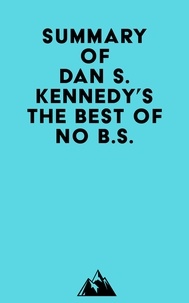 Pdf télécharger des ebooks Summary of Dan S. Kennedy's The Best of No B.S.  (French Edition) par Everest Media 9798350029734