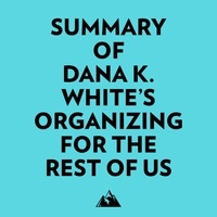  Everest Media et  AI Marcus - Summary of Dana K. White's Organizing for the Rest of Us.