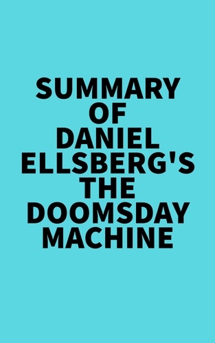  Everest Media - Summary of Daniel Ellsberg's The Doomsday Machine.