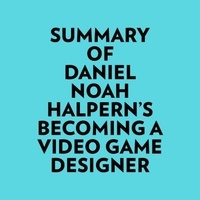  Everest Media et  AI Marcus - Summary of Daniel Noah Halpern's Becoming a Video Game Designer.