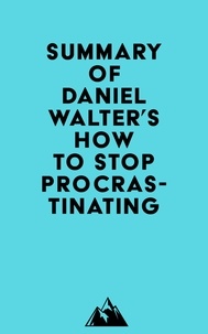  Everest Media - Summary of Daniel Walter's How to Stop Procrastinating.