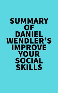  Everest Media - Summary of Daniel Wendler's Improve Your Social Skills.