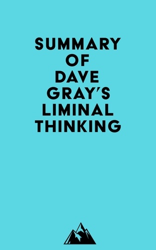  Everest Media - Summary of Dave Gray's Liminal Thinking.