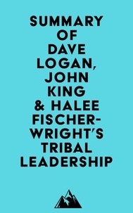  Everest Media - Summary of Dave Logan, John King &amp; Halee Fischer-Wright's Tribal Leadership.