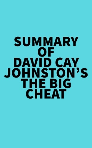  Everest Media - Summary of David Cay Johnston's The Big Cheat.