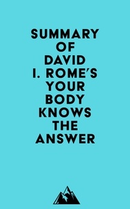  Everest Media - Summary of David I. Rome's Your Body Knows the Answer.
