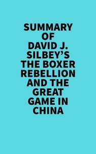  Everest Media - Summary of David J. Silbey's The Boxer Rebellion and The Great Game In China.