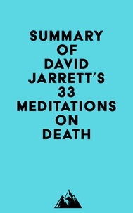  Everest Media - Summary of David Jarrett's 33 Meditations on Death.