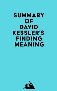  Everest Media - Summary of David Kessler's Finding Meaning.