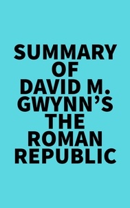  Everest Media - Summary of David M. Gwynn's The Roman Republic.