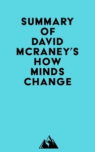  Everest Media - Summary of David McRaney's How Minds Change.