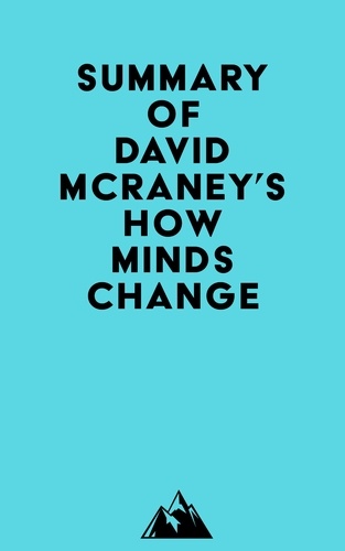  Everest Media - Summary of David McRaney's How Minds Change.