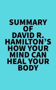  Everest Media - Summary of David R. Hamilton's How Your Mind Can Heal Your Body.