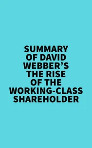 Summary of David Webber's The Rise of the Working-Class Shareholder
