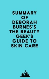  Everest Media - Summary of Deborah Burnes's The Beauty Geek's Guide to Skin Care.