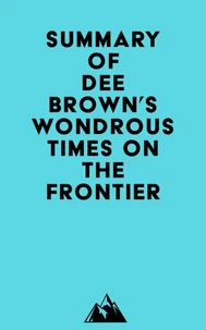 Summary of Dee Brown's Wondrous Times on the Frontier