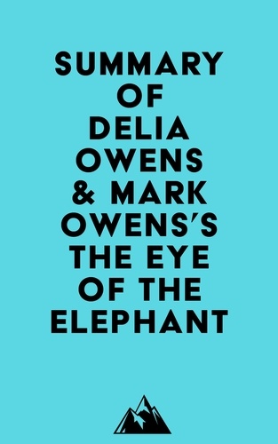  Everest Media - Summary of Delia Owens &amp; Mark Owens's The Eye of the Elephant.