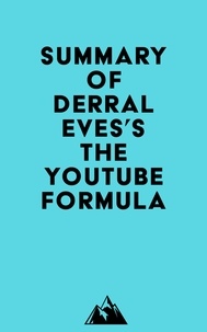  Everest Media - Summary of Derral Eves's The YouTube Formula.