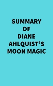  Everest Media - Summary of Diane Ahlquist's Moon Magic.