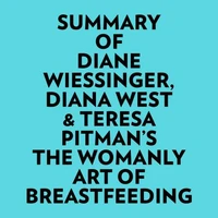 Summary of Diane Wiessinger, Diana West &amp; Teresa Pitman's The Womanly Art Of Breastfeeding