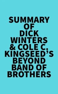 Summary of Dick Winters &amp; Cole C. Kingseed's Beyond Band of Brothers