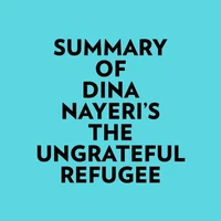 Summary of Dina Nayeri's The Ungrateful Refugee