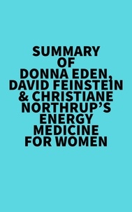  Everest Media - Summary of  Donna Eden, David Feinstein &amp; Christiane Northrup's Energy Medicine For Women.