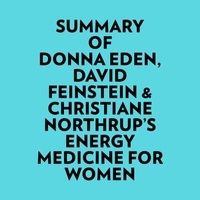  Everest Media et  AI Marcus - Summary of Donna Eden, David Feinstein &amp; Christiane Northrup's Energy Medicine For Women.